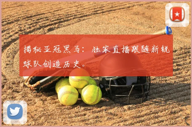揭秘亚冠黑马：独家直播跟随新锐球队创造历史。