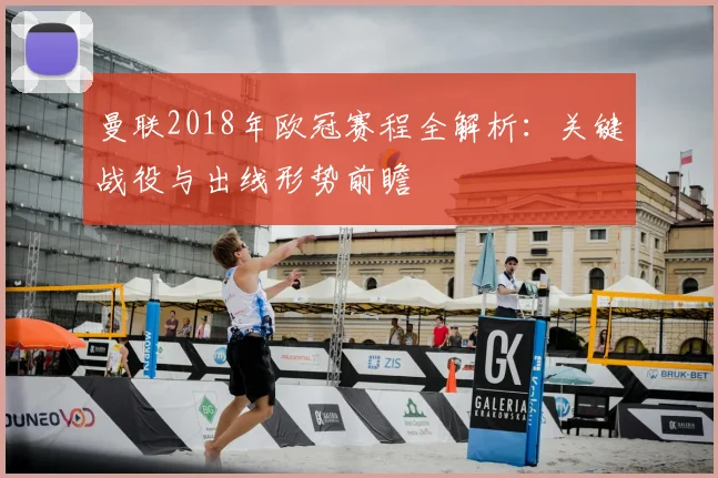 曼联2018年欧冠赛程全解析：关键战役与出线形势前瞻