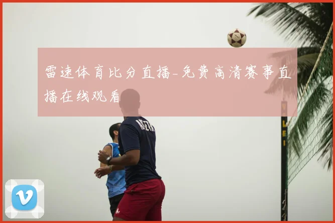 雷速体育比分直播_免费高清赛事直播在线观看