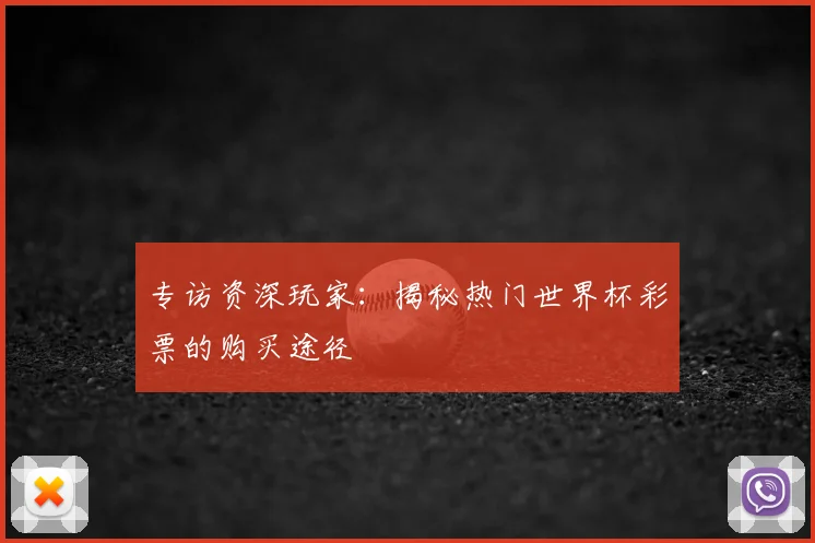 专访资深玩家：揭秘热门世界杯彩票的购买途径