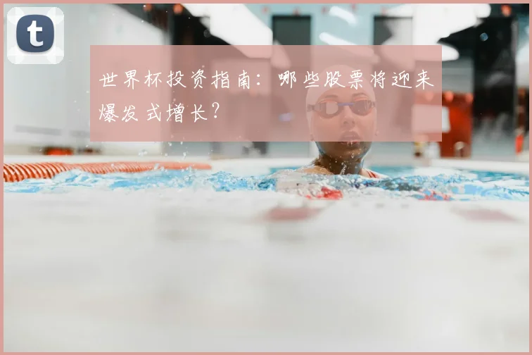 世界杯投资指南：哪些股票将迎来爆发式增长？