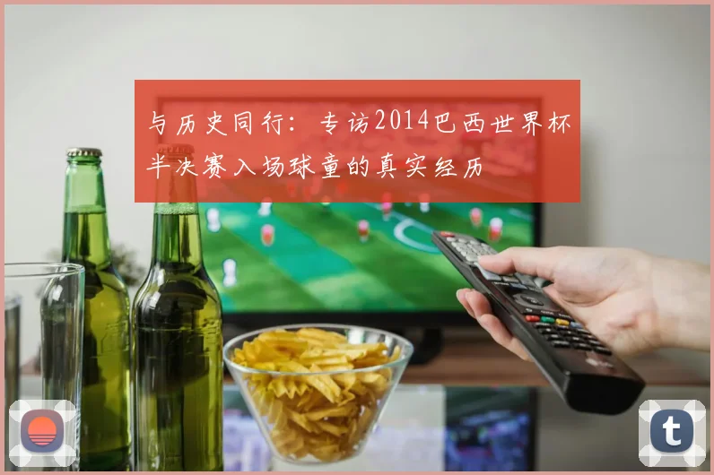 与历史同行：专访2014巴西世界杯半决赛入场球童的真实经历