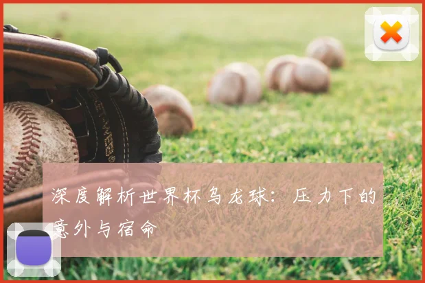 深度解析世界杯乌龙球：压力下的意外与宿命